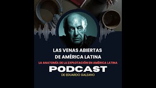El Podcast que analiza Las Venas Abiertas de América Latina de Eduardo Galeano