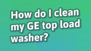 How do I clean my GE top load washer?