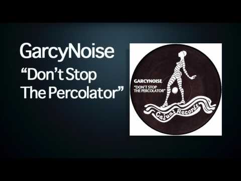 GarcyNoise - Don't Stop The Percolator