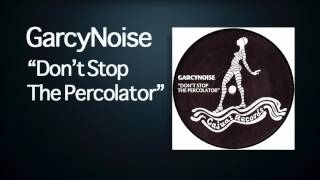 GarcyNoise - Don't Stop The Percolator