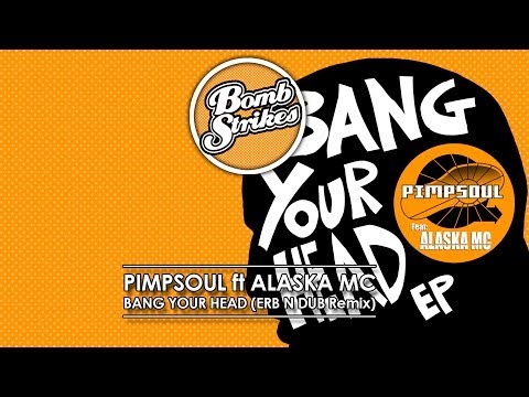 Pimpsoul ft Alaska MC - Bang Your Head (Erb N Dub Remix)