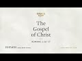 The Gospel of Christ (Romans 1:16–17) John MacArthur