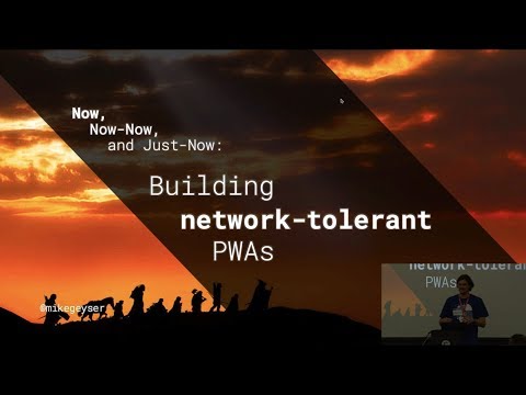 Now, Now-Now, and Just-Now: Building Network Tolerant PWAs - Mike Geyser