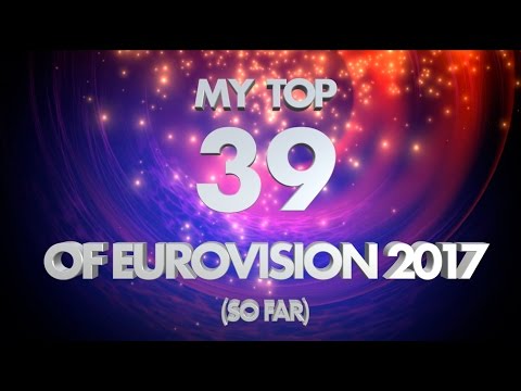 Eurovision 2017 my Top 39 New: Sweden Iceland Norway Lithuania Serbia & Fave Lyrics