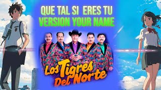 Qué Tal Si Eres Tú,  Tigres del Norte   &quot;Versión Your Name&quot; eljoaq