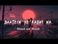 Baatein ye kabhi na - Slowed and Reverb | Arijit singh || khamoshiyan