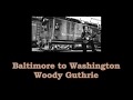 Baltimore to Washington  Woody Guthrie with Lyrics - billbilladaadaa a Baltimore to Washington  Woody Guthrie with Lyrics