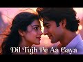 Dil Tujh Pe Aa Gaya Hai Romantic Hindi Love Song Old Is Gold Feel New Melody