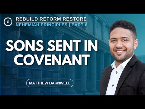 Sons Sent In Covenant | Nehemiah Principles Part 6 | Matthew Barnwell