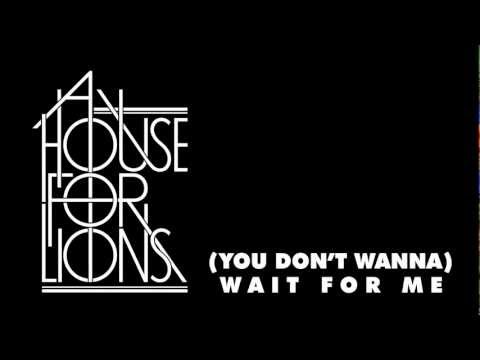 A House For Lions - (You Don't Wanna) Wait For Me