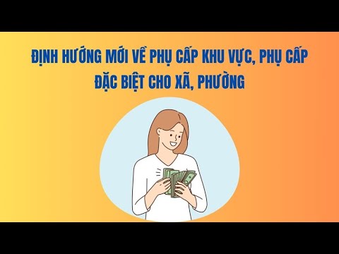Định hướng mới về phụ cấp khu vực, phụ cấp đặc biệt cho xã, phường