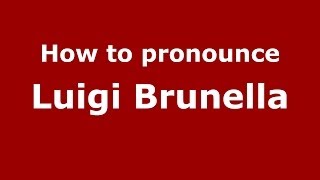 How to pronounce Luigi Brunella