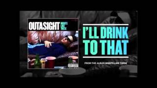 Outasight - I&#39;ll Drink To That