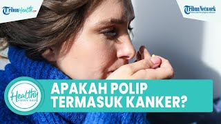 Apakah Polip Termasuk Kanker Mematikan? Begini  Penjelasan dr. Alvin Reinaldo, Sp.THT
