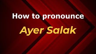 How to pronounce Ayer Salak