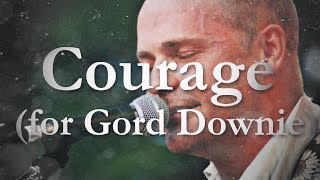 Courage (for Gord Downie)