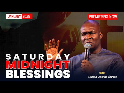 SATURDAY MIDNIGHT BLESSINGS, 18TH JANUARY 2025 - Apostle Joshua Selman Good Word