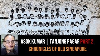Asok Kumar – To Singapore with Love from India Part 2 | Chronicles of Old Singapore