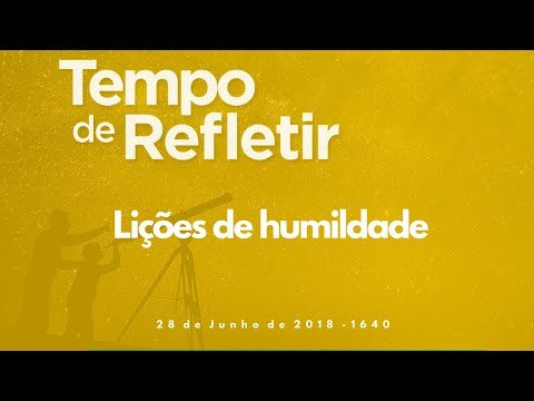 Tempo de Refletir 1640 - Lições de humildade