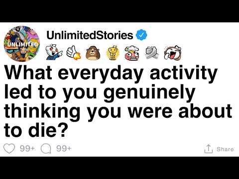 What everyday activity led to you genuinely thinking you were about to die? [FULL STORY]