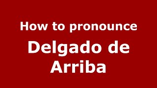 How to pronounce Delgado De Arriba