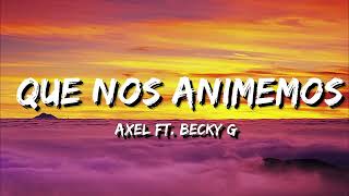Axel -  Que Nos Animemos ft  Becky G  (Letra/Lyrics)