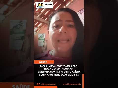 Mãe chama Hospital de Casa Nova de “MATADOURO” e critica prefeito Anísio Viana