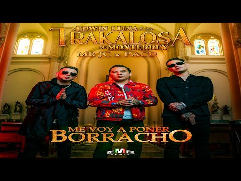 Edwin Luna & La Trakalosa De Monterrey & Mr Jc & Pacd - Me Voy A Poner Borracho