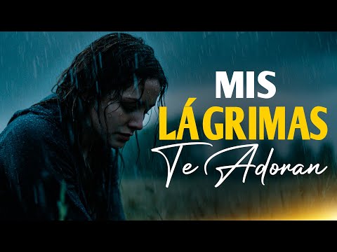 MIS LAGRIMAS TE ADORAN Cuando No Puedo Hablar, Mi Corazón Te Canta Con Cada Lágrima | Adoración