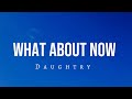 What About Now - Daughtry (Lyrics)