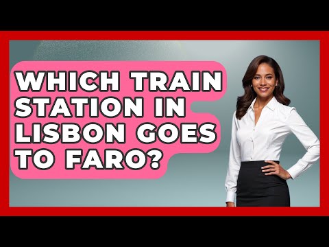 Which Train Station In Lisbon Goes To Faro? - Iberian Wonders