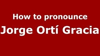 How to pronounce Jorge Ortí Gracia