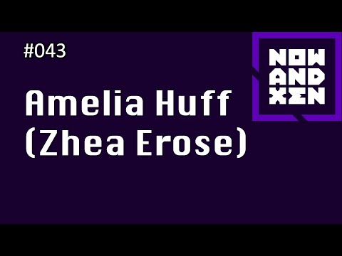 Now and Xen Podcast: 043 Amelia Huff (Zhea Erose)