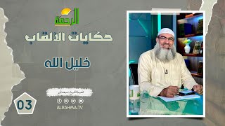 خليل الله ح3 || حكايات الألقاب || فضيلة الشيخ مسعد أنور