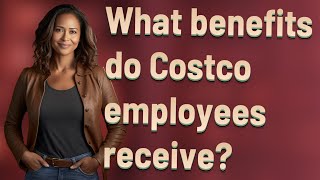 What benefits do Costco employees receive
