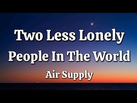 Two Less Lonely People In The World - Air Supply (Lyrics)