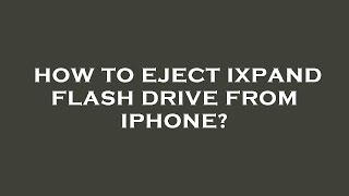How to eject ixpand flash drive from iphone?