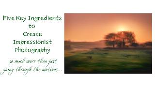 Impressionist Photography - Five Ingredients Beyond Camera Settings & ICM