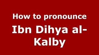 How to pronounce Ibn Dihya Al-Kalby