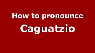How to pronounce Caguatzio