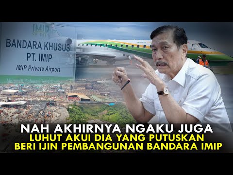 NAH AKHIRNYA NGAKU JUGA. LUHUT AKUI DIA YANG PUTUSKAN BERI IJIN PEMBANGUNAN BANDARA IMIP