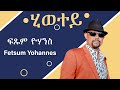Fetsum Yohannes Hiwetey ሂወተይ Official Video