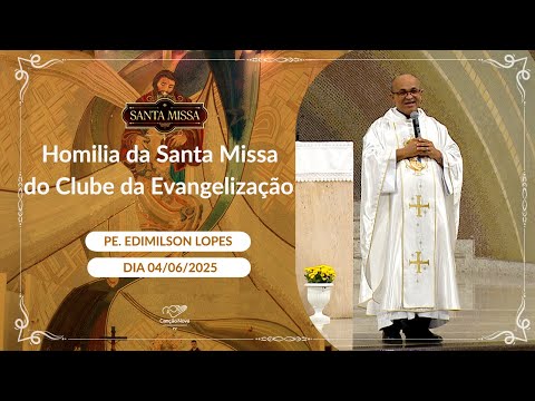 Homilia da Santa Missa do Clube da Evangelização - Padre Edimilson Lopes (04/06/2025)