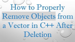 Download the video "How to Properly Remove Objects from a Vector in C+ +  After Deletion"