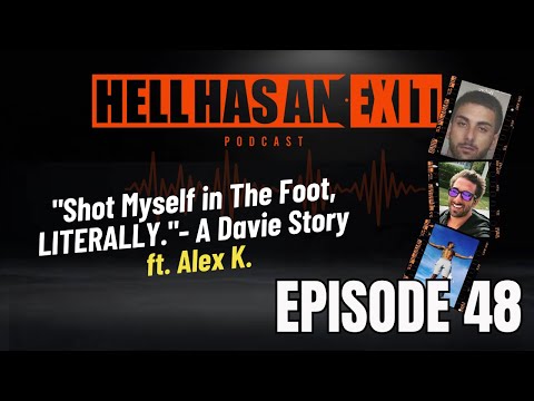 "Shot Myself in The Foot, LITERALLY."- A Davie Story 🦶 Feat. Alex K. - Ep: 48 | HellHasAnExitPod.com