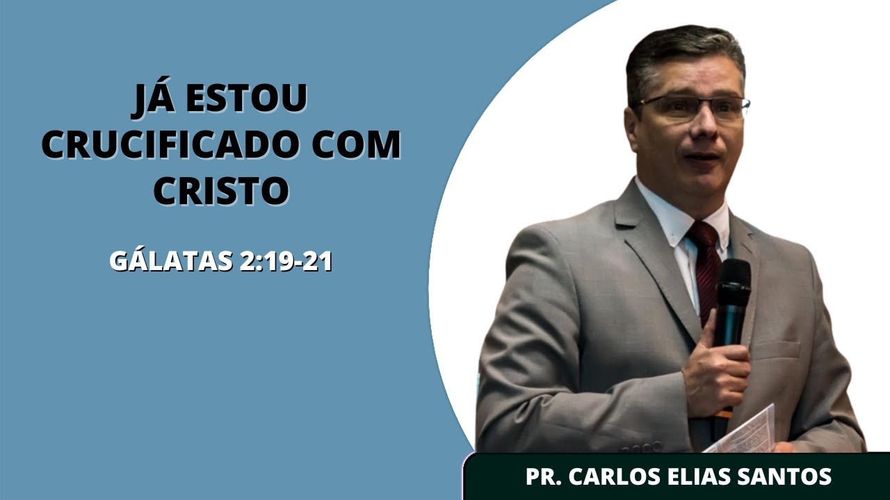 "Já Estou Crucificado com Cristo" (Gálatas 2:19-21) | Pr. Carlos Elias
