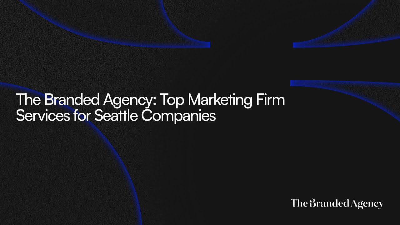 The Branded Agency: Top Marketing Firm Services for Seattle Companies