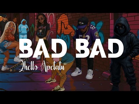 BAD BAD  || Zhello Apetatu 🍑
