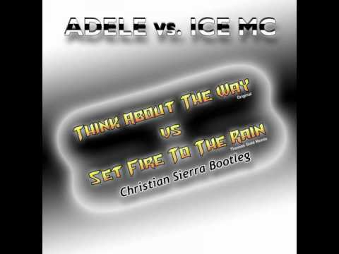ADELE vs. ICE MC - Think About The Way to Set Fire To The Rain (Christian Sierra Bootleg Reboot 2.0)