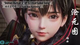 Download lagu “Demon Hunter 2” Cang Yuan Tu Season 2 Ep 52 Interluded Song '姬元宝 哼唱' Ji Yuan Bao Humming mp3